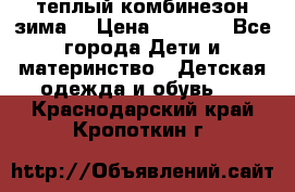 теплый комбинезон зима  › Цена ­ 5 000 - Все города Дети и материнство » Детская одежда и обувь   . Краснодарский край,Кропоткин г.